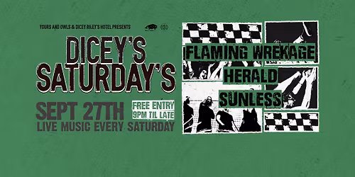 DICEY\u2019S SATURDAYS W\/ FLAMING WREKAGE \/\/ HERALD \/\/ SUNLESS