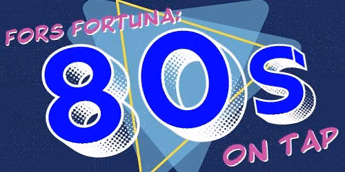 Fors Fortuna: 80s On Tap with VIP Hour from 1pm-2pm 