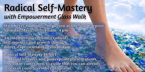 Radical Self-Mastery with Empowerment Glass Walk In-Person at The Soul Purpose With Kerry Cudmore