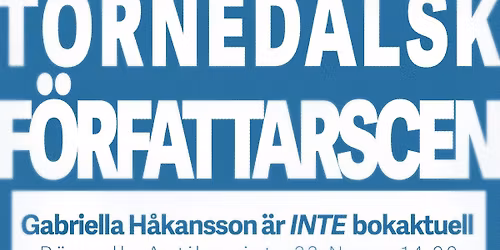 Tornedalsk F\u00f6rfattarscen #3 - Gabriella H\u00e5kansson \u00e4r INTE bokaktuell!
