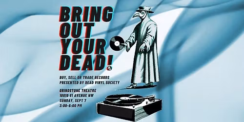 BRING OUT YOUR DEAD! vinyl sale & swap at Grindstone Theatre