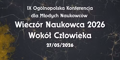 IX Og\u00f3lnopolska Konferencja dla M\u0142odych Naukowc\u00f3w \u201eWiecz\u00f3r Naukowca 2026 - Wok\u00f3\u0142 Cz\u0142owieka\u201d