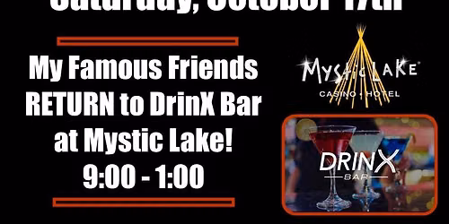 My Famous Friends at DrinX Bar in Mystic Lake Casino Saturday, October 17th! 9:00 - 1:00