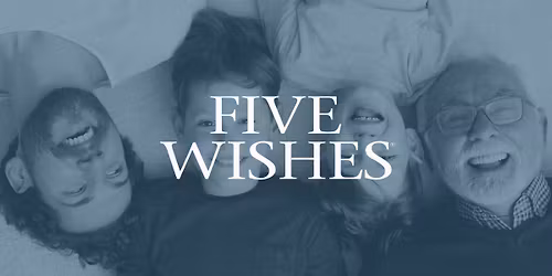 FIVE WISHES: Advance Care Planning and The Gift of Conversation