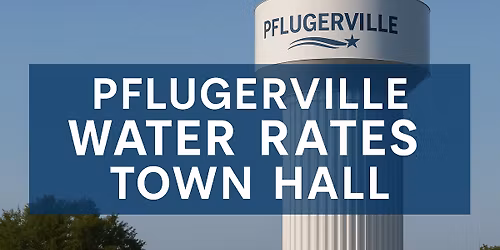 Pflugerville Water Rates Town Hall: City Leaders and Water Experts Panel and Q&A