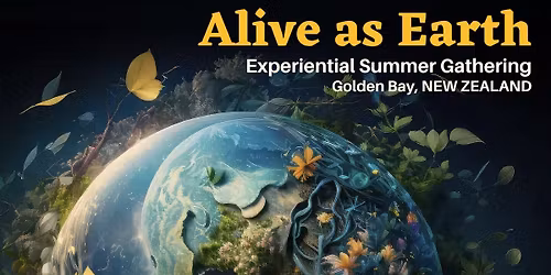 Alive As Earth - Experiential Summer Gathering, Golden Bay
