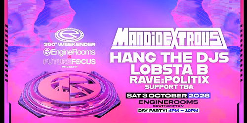 Engine Rooms & Future Focus present 360 Weekender : MANDIDEXTROUS \/ HANG THE DJS \/ LOBSTA B +++