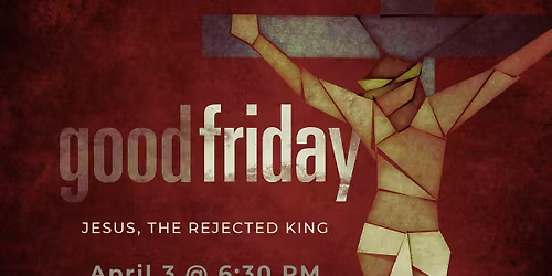Good Friday Service- Jesus, The Rejected King