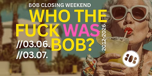 GOODBYE BOB - CLOSING WEEKEND \/\/ 03.06. - 03.07