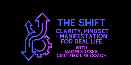 (FREE WORKSHOP) The Shift: Clarity, Mindset + Manifestation for Real Life