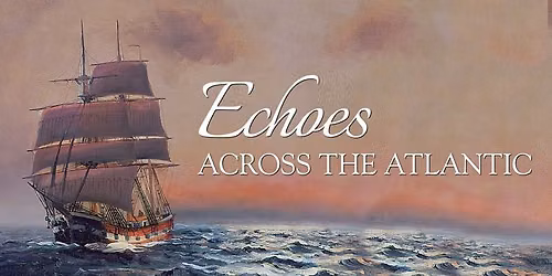 Echoes Across the Atlantic - A SPECIAL Event!