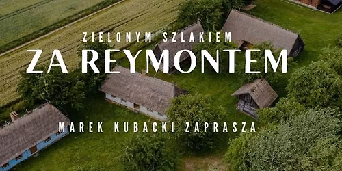 Zielonym szlakiem za Reymontem. Cykl prelekcji Marka Kubackiego