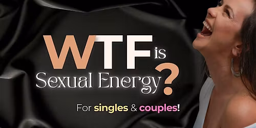 WTF is S*xual Energy? Workshop for Singles & Couples!