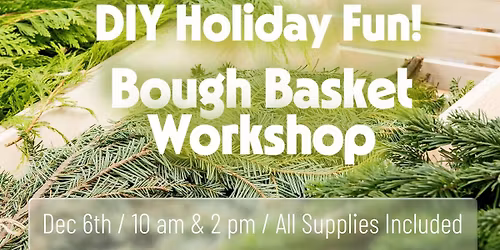 Holiday Bough Basket Workshop (Two Sessions Available)