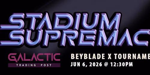 Stadium Supremacy | Beyblade X Tournament @ Galactic Trading Post