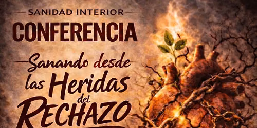 Conferencia de Sanidad Interior: Sanando desde las Heridas del Rechazo 