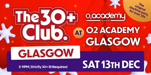 The 30+ Club | Sat 13th Dec \ud83c\udf85\ud83c\udffb | o2 Academy Glasgow