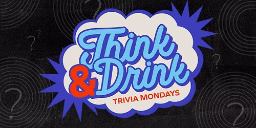 Think & Drink Trivia Mondays