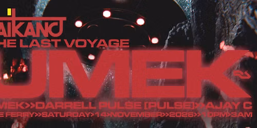 TAIKANO : The Last Voyage w\/ UMEK \/\/ Darrell Pulse \/\/ AJAY C