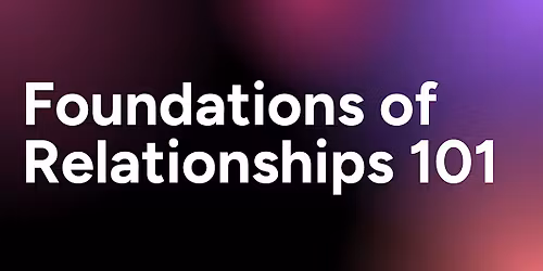 Foundations of Relationships 101 (3 Part Series: 3\/15, 3\/22, 3\/29)