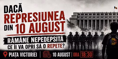 DAC\u0102 REPRESIUNEA DIN 10 AUGUST R\u0102M\u00c2NE NEPEDEPSIT\u0102 CE \u00ceI VA OPRI S\u0102 O REPETE?
