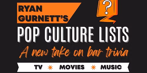 TRIVIA - Ryan Gurnett's Pop Culture List - A New Take on Bar Trivia