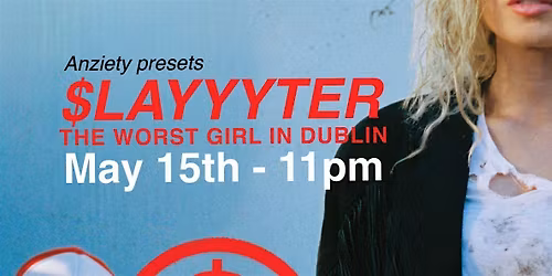 Anziety presents Slayyyer The worst Girl In Dublin
