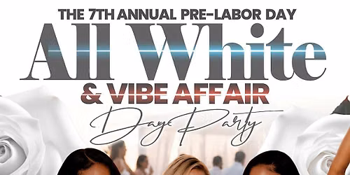 7th Annual Pre-Labor Day ALL WHITE & VIBE AFFAIR Day Party