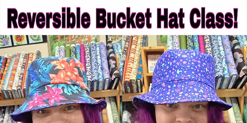 Reversible Bucket Hat Class with Stephanie at Lavender Rose Fabrics in Eureka