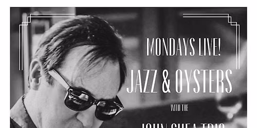Live Jazz & Oysters with the John Shea Trio!