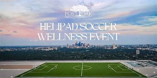 Helipad Soccer Wellness Event at The Post Oak Hotel