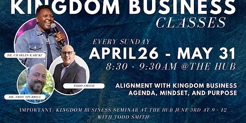 Kingdom Business Classes @ The Hub (Sundays April 26th-May 31st @830am).