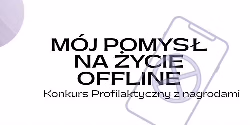 M\u00f3j pomys\u0142 na \u017cycie offline - konkurs profilaktyczny