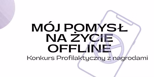M\u00f3j pomys\u0142 na \u017cycie offline - konkurs profilaktyczny