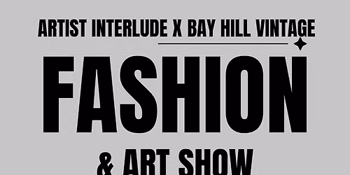 Artist Interlude X Bay Hill Vintage  Fashion & Art Show