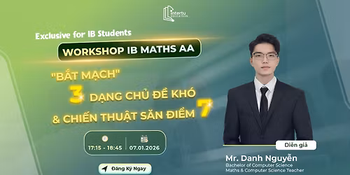 Workshop Maths AA: "B\u1eaft M\u1ea1ch" 3 D\u1ea1ng Ch\u1ee7 \u0110\u1ec1 Kh\u00f3 Trong Past Paper - B\u01b0\u1edbc \u0110\u1ec7m Chinh Ph\u1ee5c \u0110i\u1ec3m 7 IB