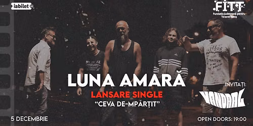 LUNA AMARĂ – LANSARE SINGLE – Ceva de-mpărțit + Invitați: Vandaal | FITT, Timișoara 5.12.2026
