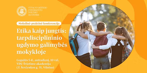 Mokslin\u0117-praktin\u0117 konferencija \u201eEtika kaip jungtis: tarpdisciplininio ugdymo galimyb\u0117s mokykloje\u201c
