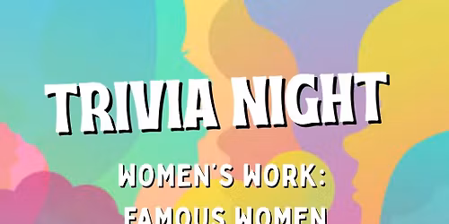TRIVIA | WOMEN'S WORK: FAMOUS WOMEN AND FEMINIST HISTORY