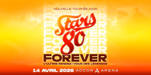 STARS 80 : FOREVER \u2022 14 AVRIL 2026 \u2022 ACCOR ARENA, PARIS