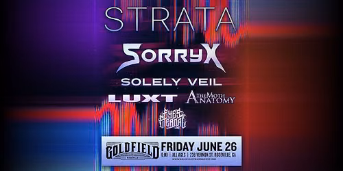 LUXT \u00b7 Strata \u00b7 SorryX \u00b7 Solely Veil \u00b7 The Moth Anatomy \u00b7 Eyes Eternal | Goldfield Roseville