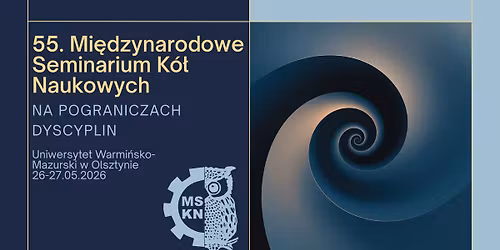 55. Mi\u0119dzynarodowe Seminarium K\u00f3\u0142 Naukowych w Olsztynie ,,Na pograniczach dyscyplin''
