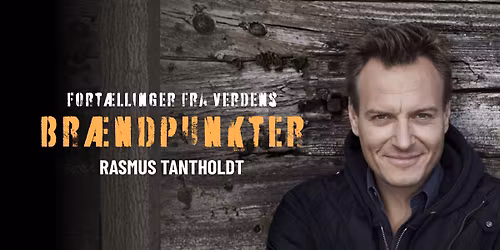 Foredrag med Rasmus Tantholdt -  Fort\u00e6llinger fra verdens br\u00e6ndpunkter
