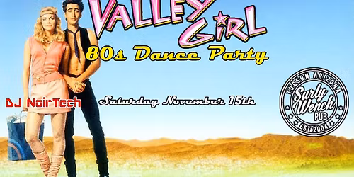 Valley Girl: 80s Dance Party at the Surly Wench Pub with DJ NoirTech \/ Sat November 15th \/ $5 \/ 21+