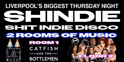 \ud83c\udf7b  SHINDIE \/ SHIT INDIE DISCO - CATFISH &amp; THE BOTTLEMEN SPECIAL FLOOR 1 \ud83c\udf7b FESTIVAL VIBES IN A CLUB! \ud83d\udca5  ROOM 2 Chart\/Pop\/Dance throwbacks \/ \u00a34 DOUBLES!! - LOADS OF PARTY HATS AND TIES FOR THE RACES!