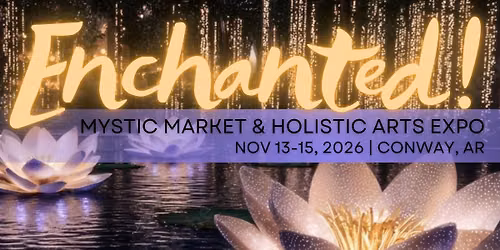 Enchanted! Mystic Market & Holistic Arts Expo | A Weekend of Magic in Conway