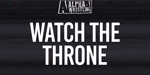 Alpha-1 Wrestling Presents: WATCH THE THRONE