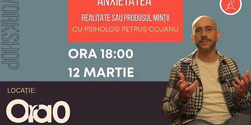 Workshop: ANXIETATEA - Realitate sau Produsul Min\u021bii