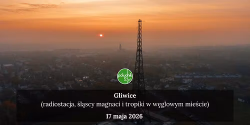 Gliwice \u2013 radiostacja, \u015bl\u0105scy magnaci i tropiki w w\u0119glowym mie\u015bcie