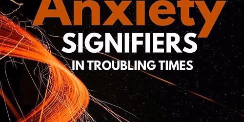Anxiety Signifiers in Troubling Times - in-person and on-line